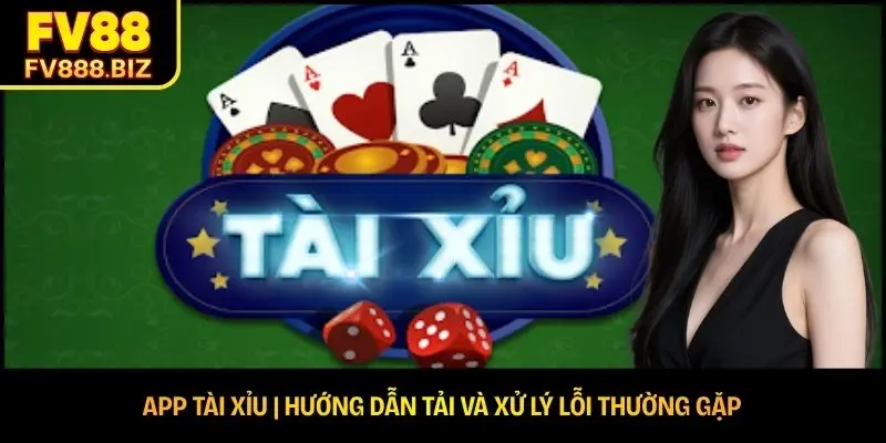 App Tài Xỉu | Hướng Dẫn Tải Và Xử Lý Lỗi Thường Gặp