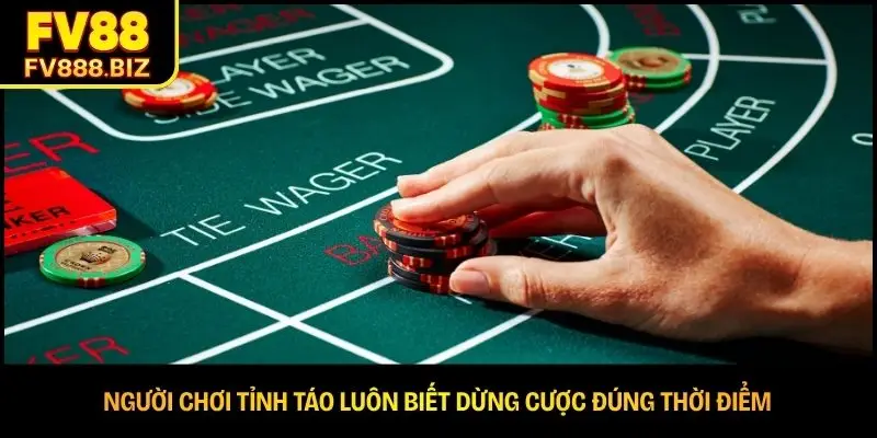 Người chơi tỉnh táo luôn biết dừng cược đúng thời điểm