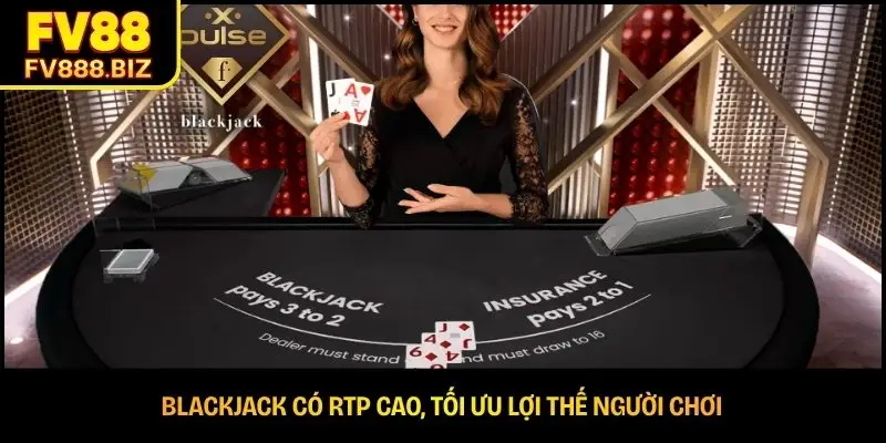 Blackjack có RTP cao, tối ưu lợi thế người chơi 