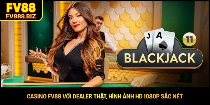 Casino FV88 với dealer thật, hình ảnh HD 1080p sắc nét 