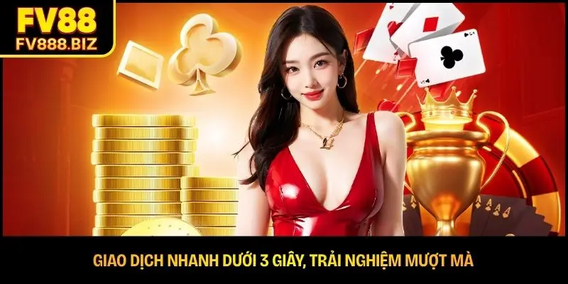 Giao dịch nhanh dưới 3 giây, trải nghiệm mượt mà