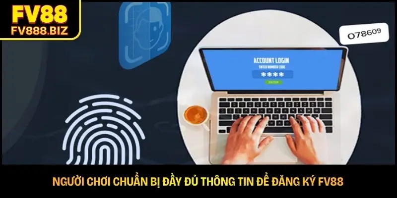 Người chơi chuẩn bị đầy đủ thông tin để đăng ký FV88