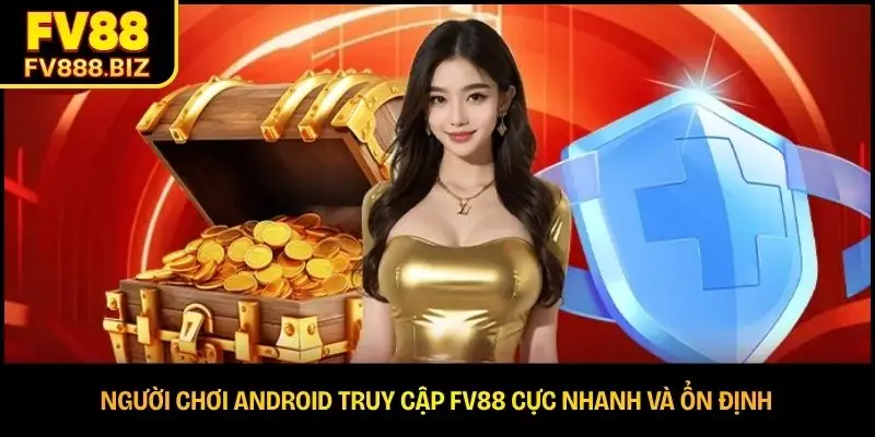 Người chơi Android truy cập FV88 cực nhanh và ổn định