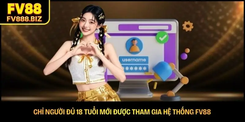 Chỉ người đủ 18 tuổi mới được tham gia hệ thống FV88