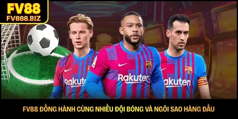 FV88 đồng hành cùng nhiều đội bóng và ngôi sao hàng đầu 