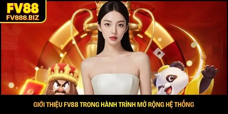 Giới thiệu FV88 trong hành trình mở rộng hệ thống