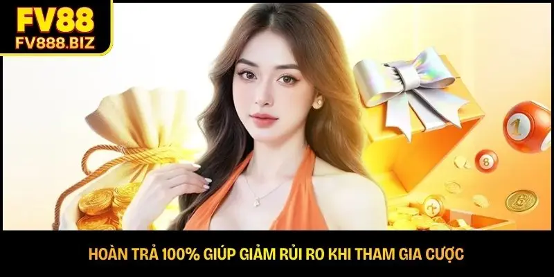 Hoàn trả 100% giúp giảm rủi ro khi tham gia cược 