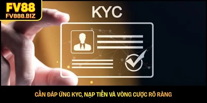 Cần đáp ứng KYC, nạp tiền và vòng cược rõ ràng 