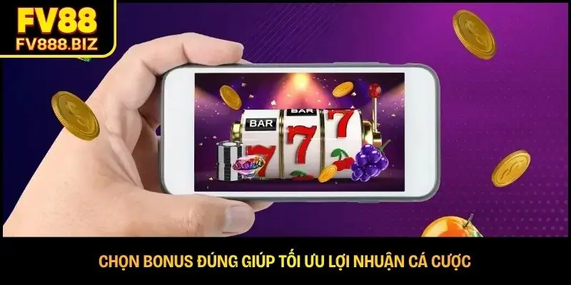 Chọn bonus đúng giúp tối ưu lợi nhuận cá cược 
