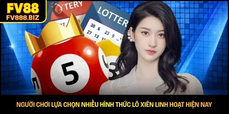 Người chơi lựa chọn nhiều hình thức lô xiên linh hoạt hiện nay