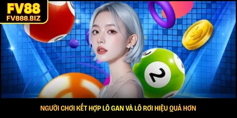 Người chơi kết hợp lô gan và lô rơi hiệu quả hơn