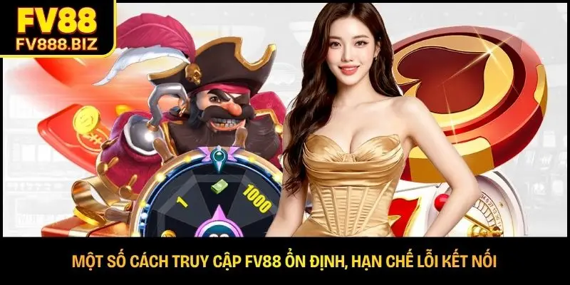 Một số cách truy cập FV88 ổn định, hạn chế lỗi kết nối 