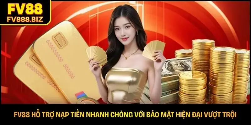 FV88 hỗ trợ nạp tiền nhanh chóng với bảo mật hiện đại vượt trội