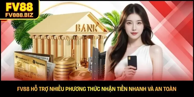FV88 hỗ trợ nhiều phương thức nhận tiền nhanh và an toàn