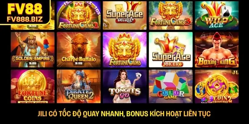 JILI có tốc độ quay nhanh, bonus kích hoạt liên tục 