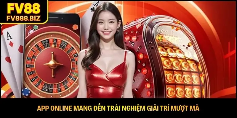 App online mang đến trải nghiệm giải trí mượt mà 